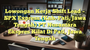 Lowongan Kerja Shift Lead – SPX Express (Kab. Pati, Jawa Tengah) PT Nusantara Ekspres Kilat Di Pati, Jawa Tengah